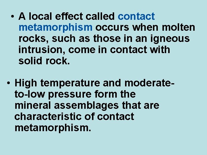  • A local effect called contact metamorphism occurs when molten rocks, such as