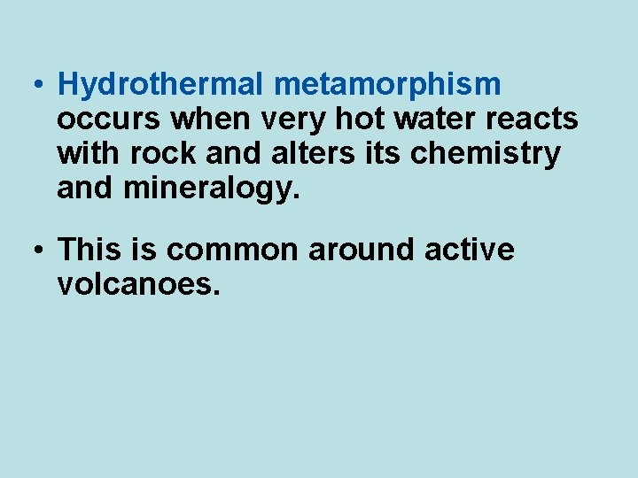  • Hydrothermal metamorphism occurs when very hot water reacts with rock and alters