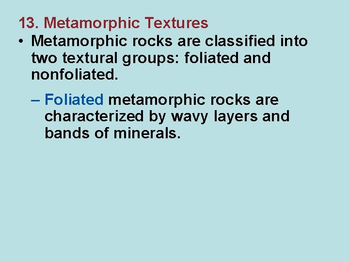 13. Metamorphic Textures • Metamorphic rocks are classified into two textural groups: foliated and