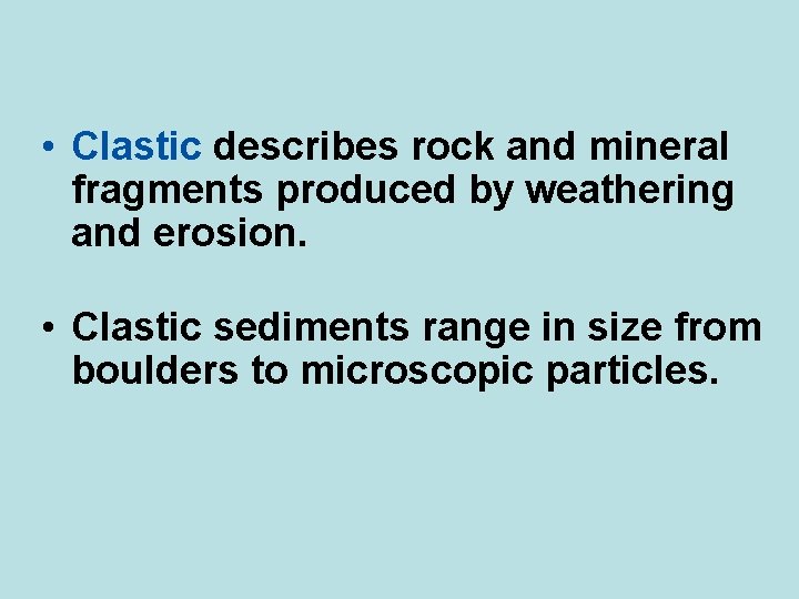  • Clastic describes rock and mineral fragments produced by weathering and erosion. •