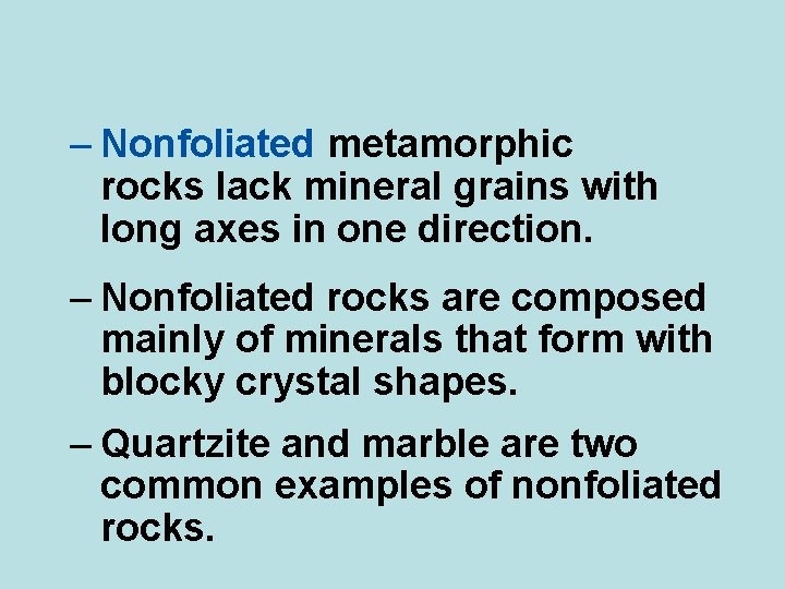 – Nonfoliated metamorphic rocks lack mineral grains with long axes in one direction. –