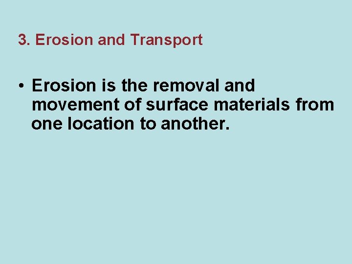 3. Erosion and Transport • Erosion is the removal and movement of surface materials