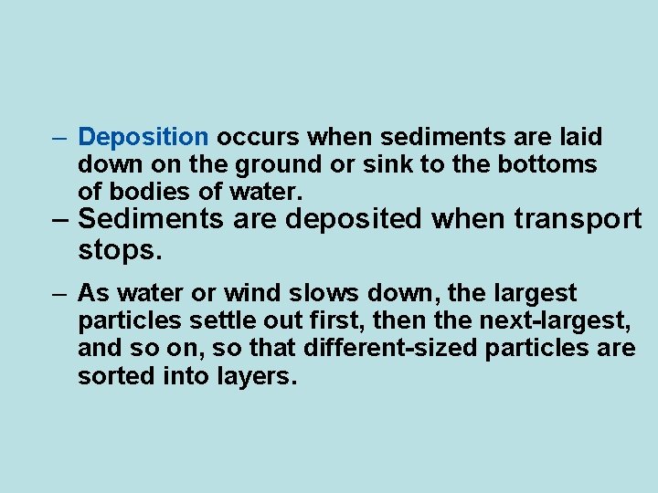 – Deposition occurs when sediments are laid down on the ground or sink to