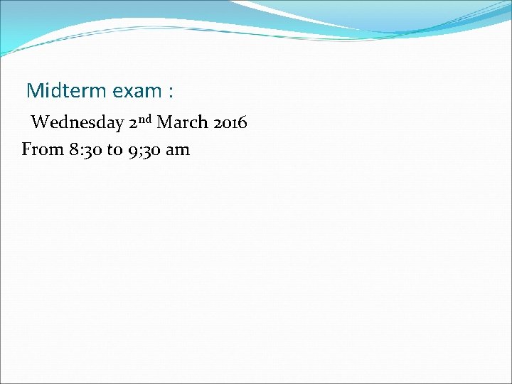 Midterm exam : Wednesday 2 nd March 2016 From 8: 30 to 9; 30