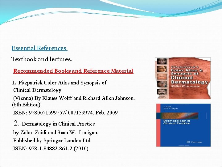 Essential References Textbook and lectures. Recommended Books and Reference Material 1. Fitzpatrick Color Atlas