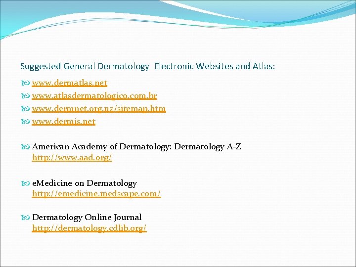 Suggested General Dermatology Electronic Websites and Atlas: www. dermatlas. net www. atlasdermatologico. com. br