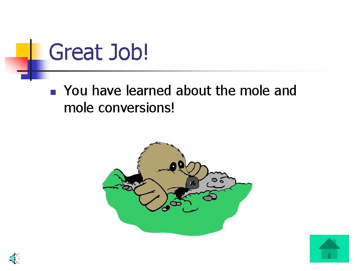 Great Job! n You have learned about the mole and mole conversions! 