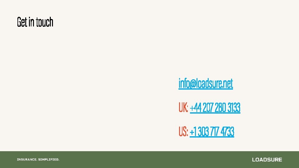 Get in touch info@loadsure. net UK: +44 207 280 3133 US: +1 303 717