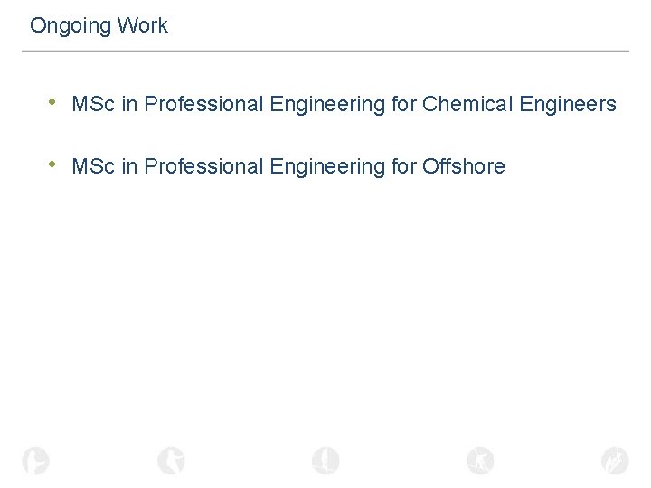 Ongoing Work • MSc in Professional Engineering for Chemical Engineers • MSc in Professional