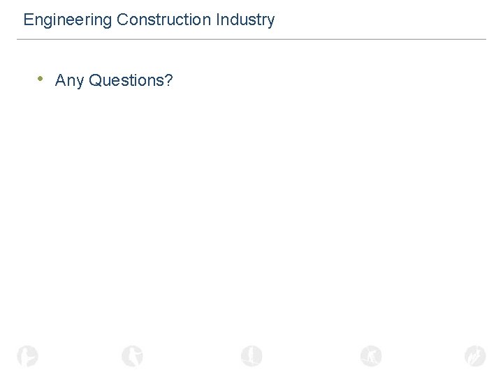 Engineering Construction Industry • Any Questions? 
