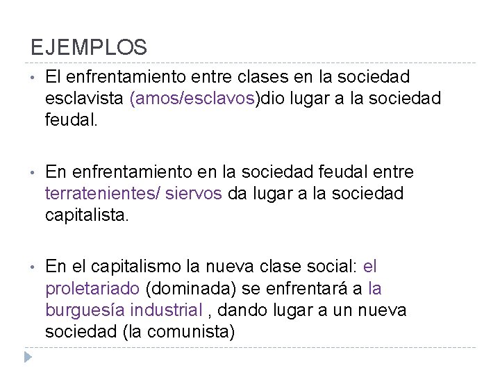 EJEMPLOS • El enfrentamiento entre clases en la sociedad esclavista (amos/esclavos)dio lugar a la