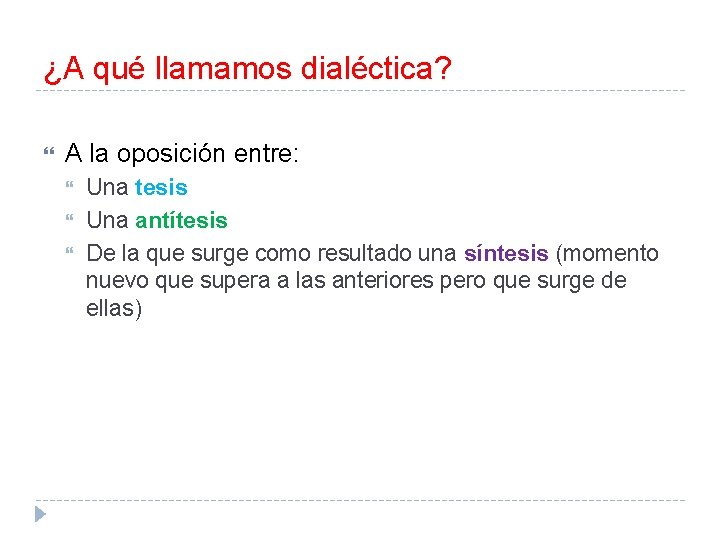 ¿A qué llamamos dialéctica? A la oposición entre: Una tesis Una antítesis De la