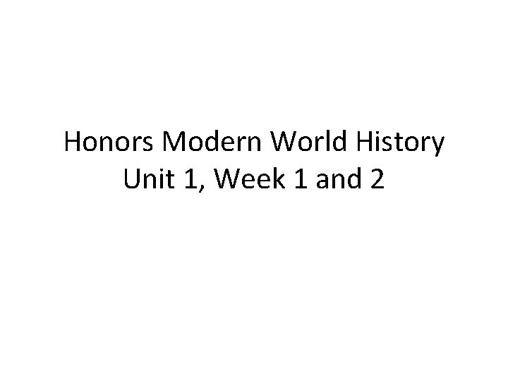 Honors Modern World History Unit 1, Week 1 and 2 