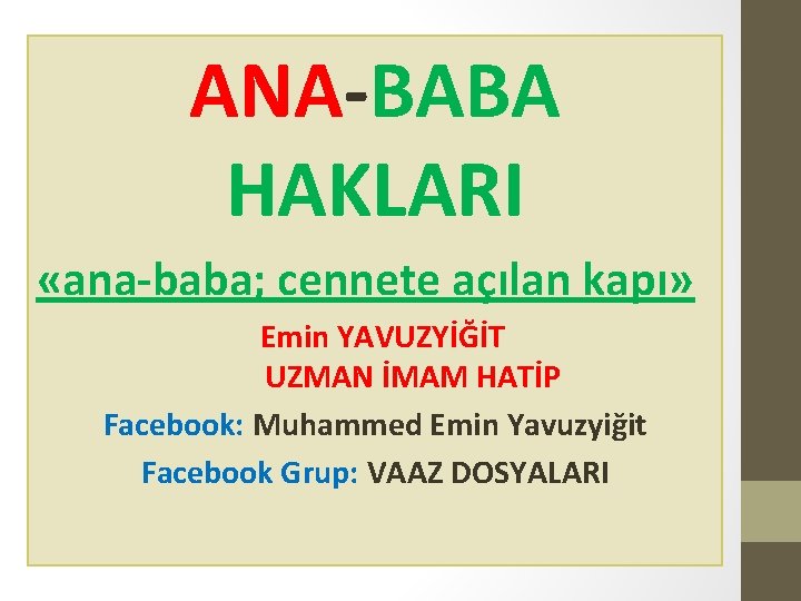 ANA BABA HAKLARI «ana baba; cennete açılan kapı» Emin YAVUZYİĞİT UZMAN İMAM HATİP Facebook:
