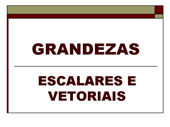 GRANDEZAS ESCALARES E VETORIAIS 