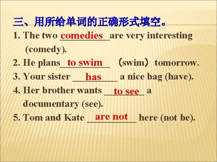 三、用所给单词的正确形式填空。 1. The two _____are very interesting comedies (comedy). to swim （swim）tomorrow. 2. He