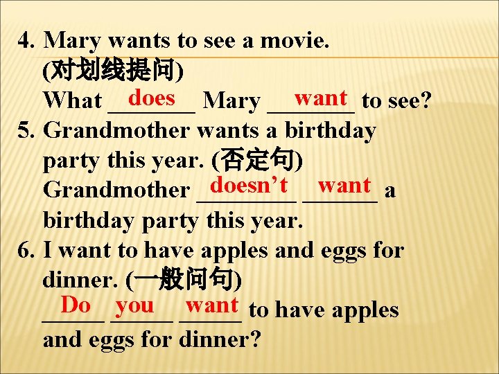 4. Mary wants to see a movie. (对划线提问) does Mary _______ want to see?