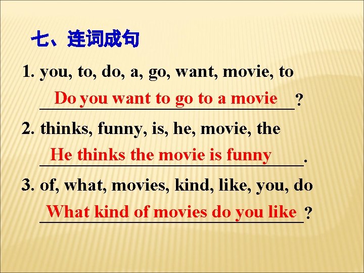七、连词成句 1. you, to, do, a, go, want, movie, to Do you want to