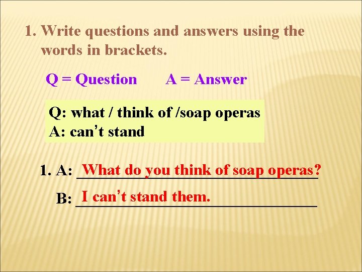 1. Write questions and answers using the words in brackets. Q = Question A
