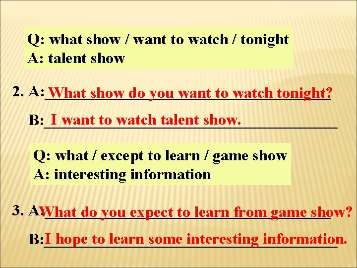 Q: what show / want to watch / tonight A: talent show 2. A: