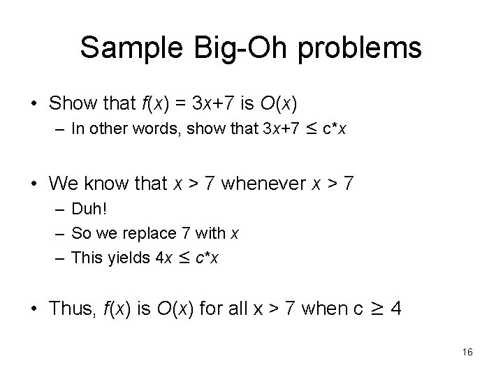 Sample Big-Oh problems • Show that f(x) = 3 x+7 is O(x) – In