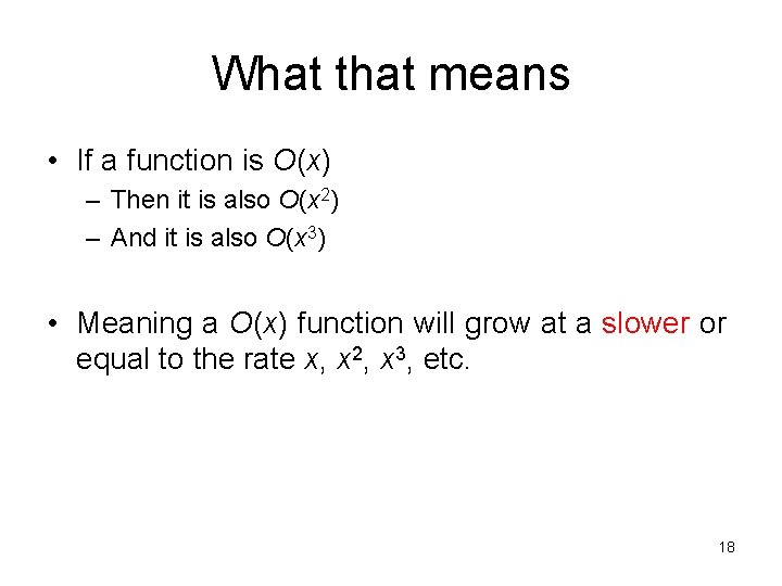 What that means • If a function is O(x) – Then it is also