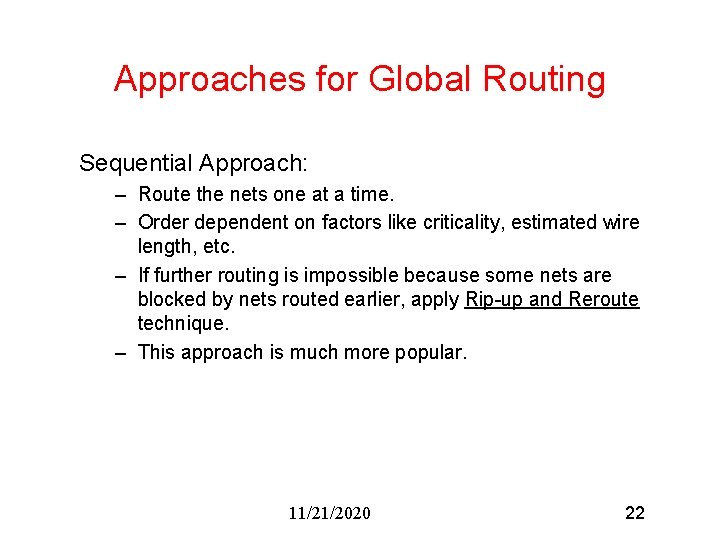 Approaches for Global Routing Sequential Approach: – Route the nets one at a time.