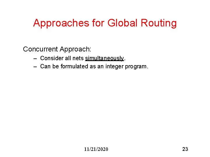 Approaches for Global Routing Concurrent Approach: – Consider all nets simultaneously. – Can be