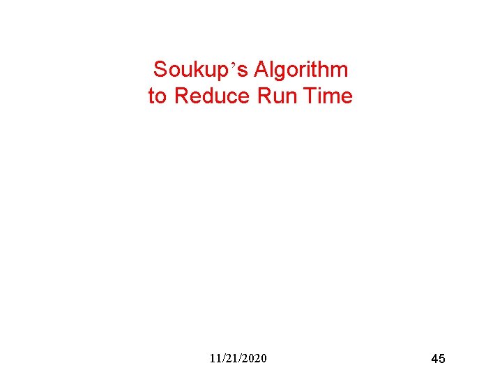 Soukup’s Algorithm to Reduce Run Time 11/21/2020 45 