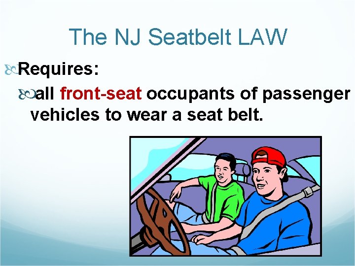 The NJ Seatbelt LAW Requires: all front-seat occupants of passenger vehicles to wear a