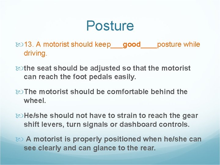 Posture 13. A motorist should keep___good____posture while driving. the seat should be adjusted so