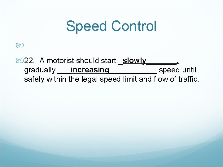 Speed Control 22. A motorist should start _slowly_______, gradually ___increasing______ speed until safely within