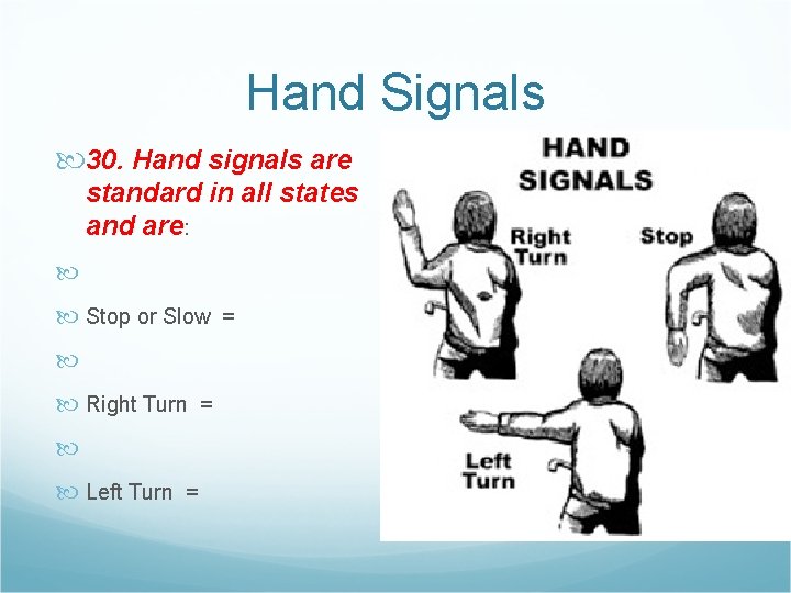 Hand Signals 30. Hand signals are standard in all states and are: Stop or