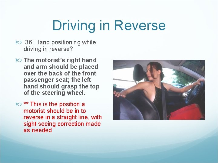 Driving in Reverse 36. Hand positioning while driving in reverse? The motorist’s right hand