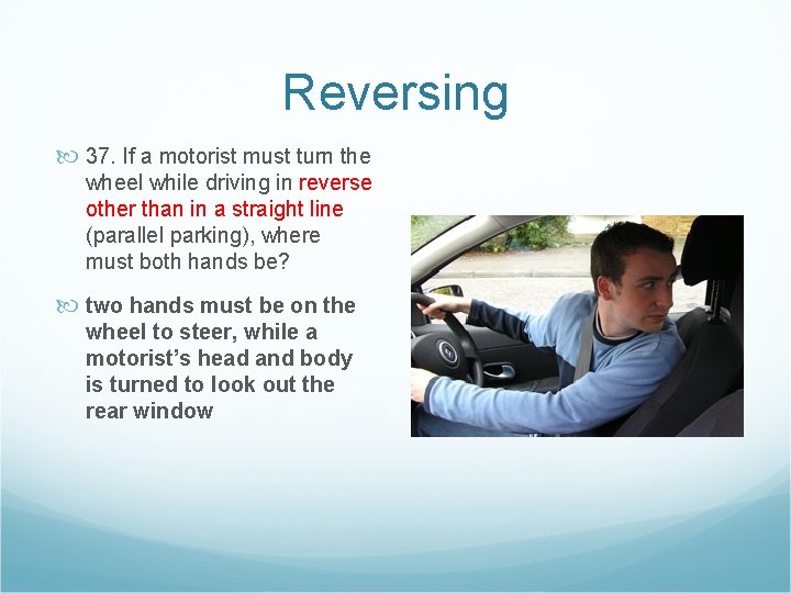 Reversing 37. If a motorist must turn the wheel while driving in reverse other