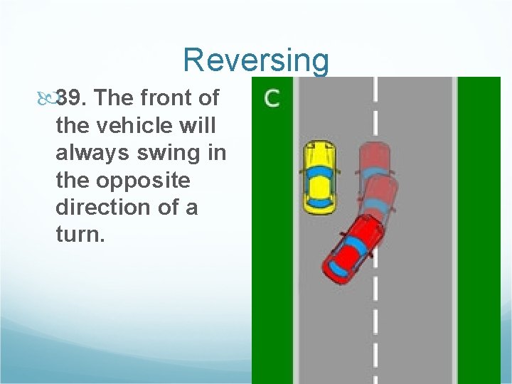 Reversing 39. The front of the vehicle will always swing in the opposite direction