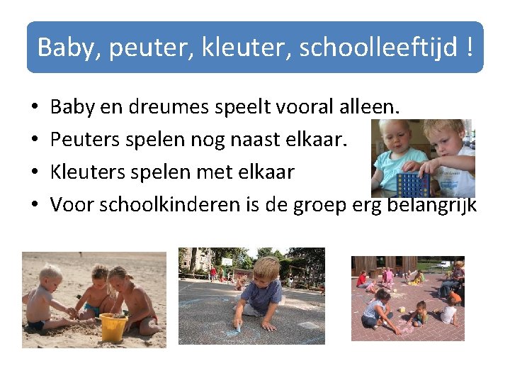 Baby, peuter, kleuter, schoolleeftijd ! • • Baby en dreumes speelt vooral alleen. Peuters Baby, peuter, kleuter, schoolleeftijd ! • • Baby en dreumes speelt vooral alleen. Peuters