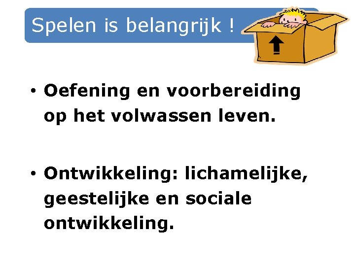 Spelen is belangrijk ! • Oefening en voorbereiding op het volwassen leven. • Ontwikkeling: Spelen is belangrijk ! • Oefening en voorbereiding op het volwassen leven. • Ontwikkeling:
