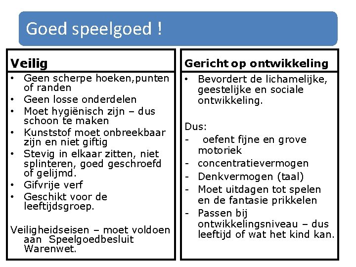Goed speelgoed ! Veilig Gericht op ontwikkeling • Geen scherpe hoeken, punten of randen Goed speelgoed ! Veilig Gericht op ontwikkeling • Geen scherpe hoeken, punten of randen