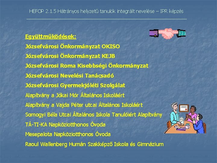 HEFOP 2. 1. 5 Hátrányos helyzetű tanulók integrált nevelése – IPR képzés _______________________________ Együttműködések: