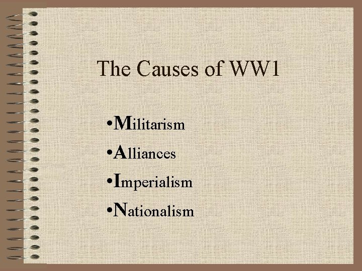 The Causes of WW 1 • Militarism • Alliances • Imperialism • Nationalism 