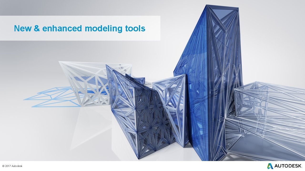 New & enhanced modeling tools © 2017 Autodesk 