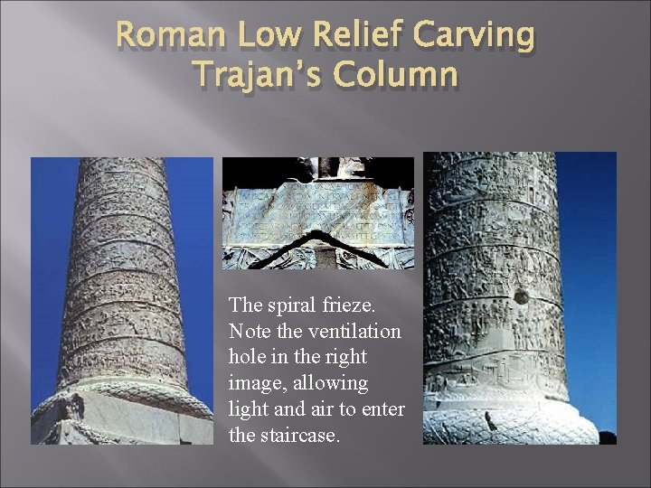 Roman Low Relief Carving Trajan’s Column The spiral frieze. Note the ventilation hole in