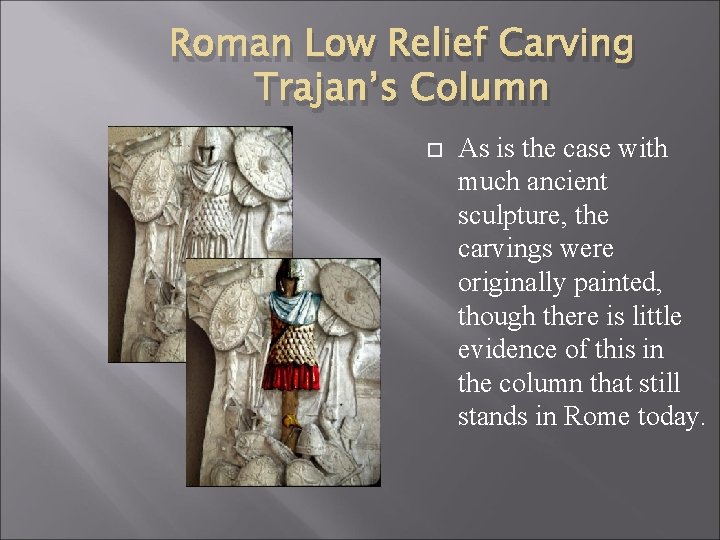 Roman Low Relief Carving Trajan’s Column As is the case with much ancient sculpture,