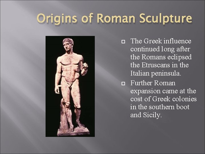 Origins of Roman Sculpture The Greek influence continued long after the Romans eclipsed the