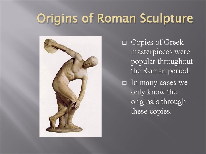 Origins of Roman Sculpture Copies of Greek masterpieces were popular throughout the Roman period.