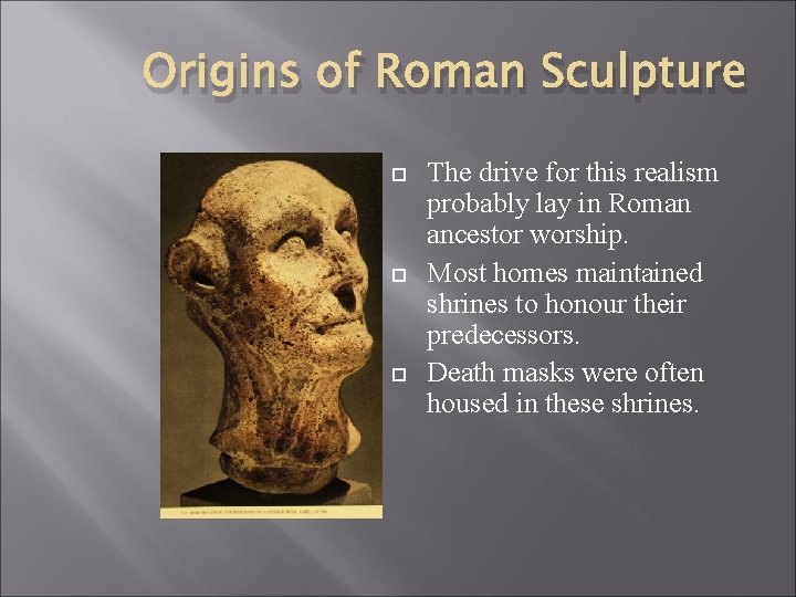 Origins of Roman Sculpture The drive for this realism probably lay in Roman ancestor
