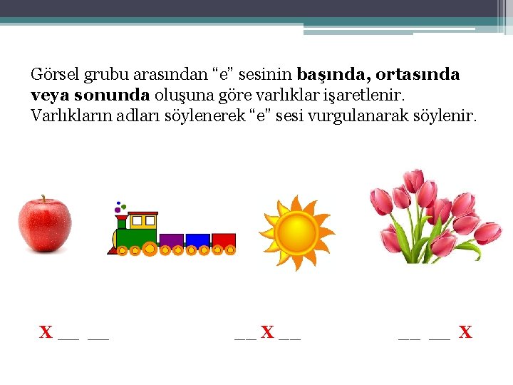 Görsel grubu arasından “e” sesinin başında, ortasında veya sonunda oluşuna göre varlıklar işaretlenir. Varlıkların