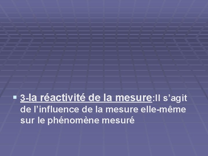 § 3 -la réactivité de la mesure: Il s’agit de l’influence de la mesure