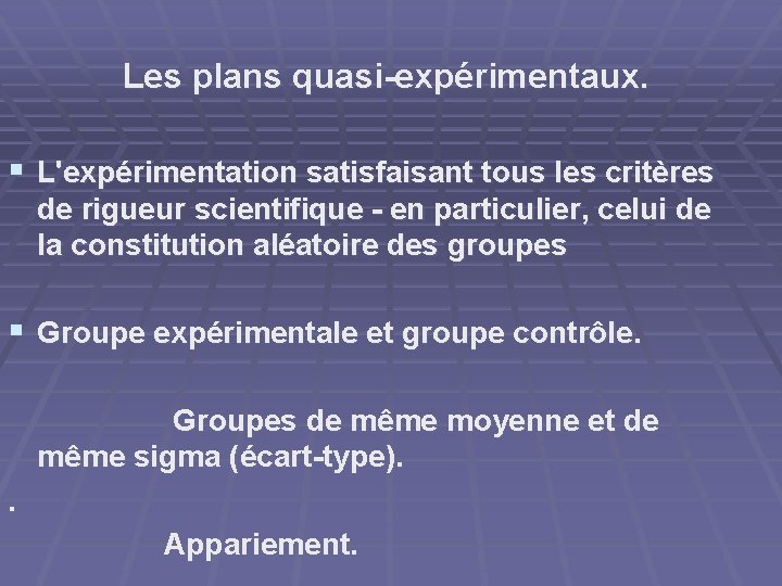 Les plans quasi-expérimentaux. § L'expérimentation satisfaisant tous les critères de rigueur scientifique - en